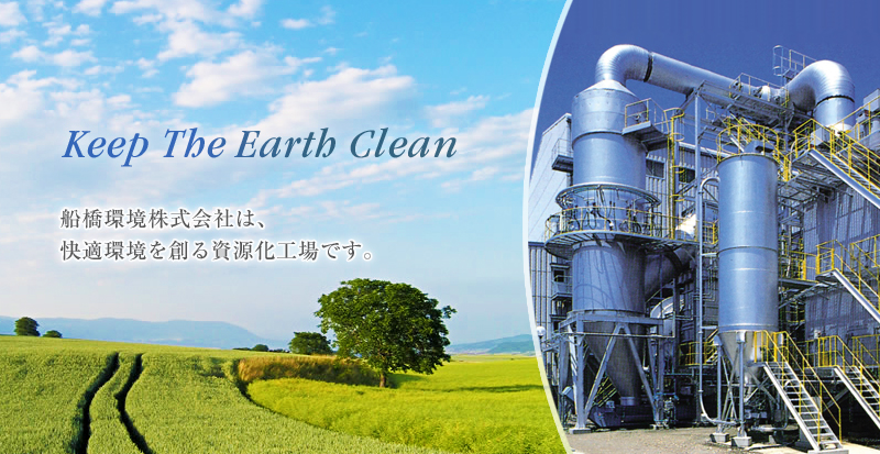 Keep The Earth Clean　船橋環境株式会社は、快適環境を創る資源化工場です。